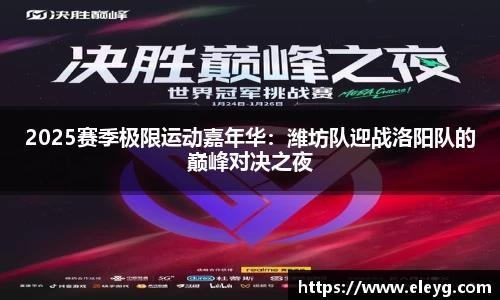 2025赛季极限运动嘉年华:潍坊队迎战洛阳队的巅峰对决之夜